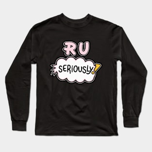 RU Seriously? Long Sleeve T-Shirt